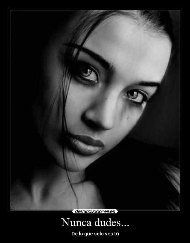 Nunca dudes... - De lo que solo ves tú