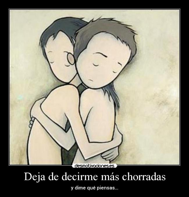 Deja de decirme más chorradas -