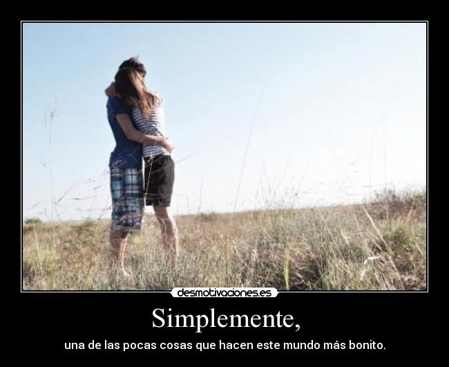 Simplemente, - una de las pocas cosas que hacen este mundo más bonito.