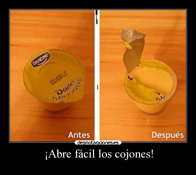 ¡Abre fácil los cojones! -