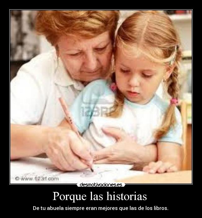 Porque las historias  - De tu abuela siempre eran mejores que las de los libros. 