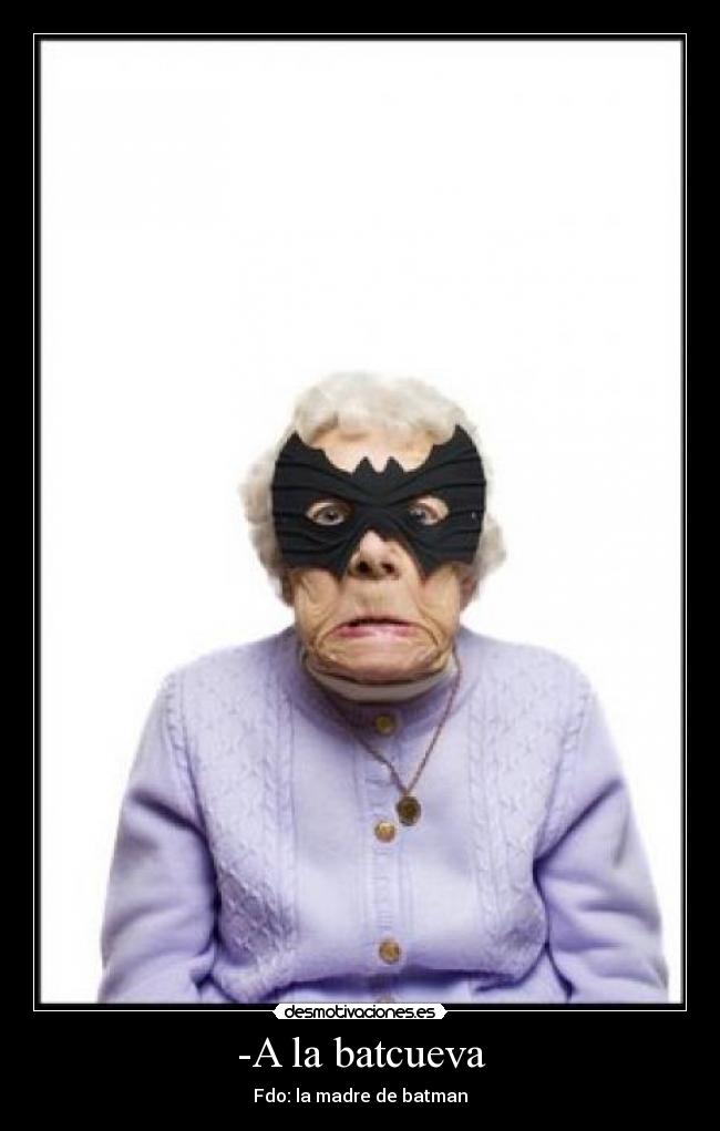 -A la batcueva - Fdo: la madre de batman