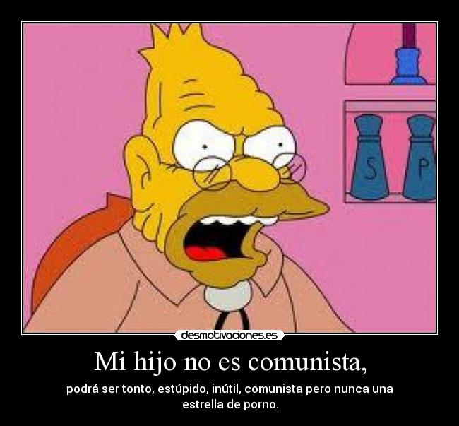 Mi hijo no es comunista, - podrá ser tonto, estúpido, inútil, comunista pero nunca una estrella de porno.