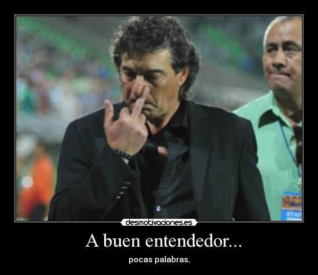 A buen entendedor... - pocas palabras.