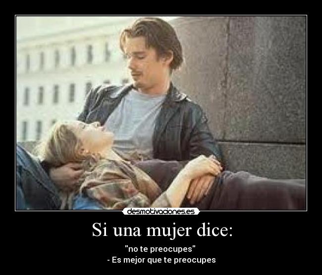 Si una mujer dice: - no te preocupes
- Es mejor que te preocupes