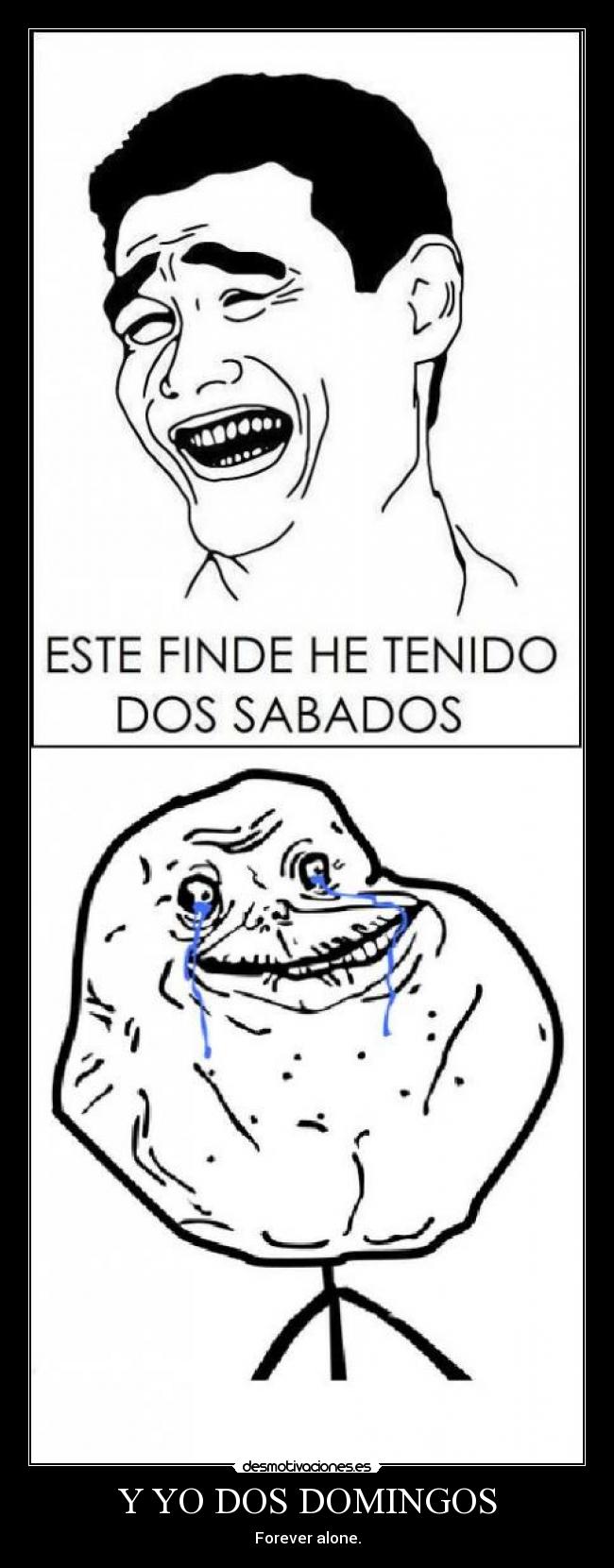 Y YO DOS DOMINGOS - Forever alone.