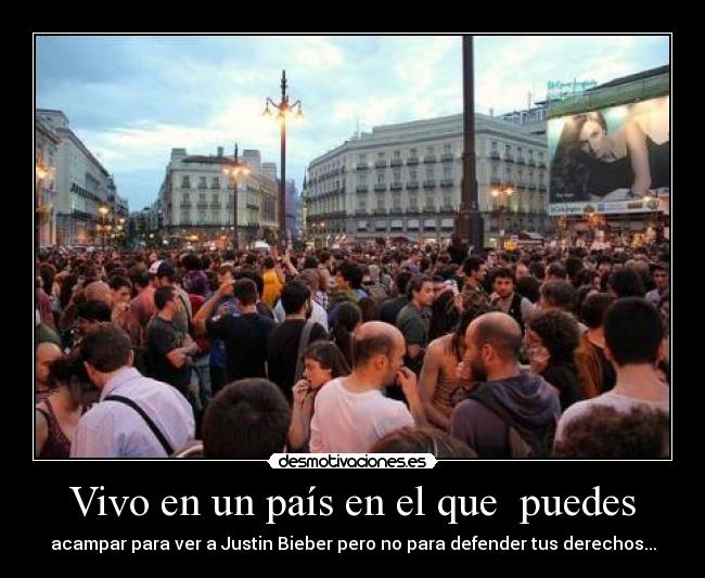 Vivo en un país en el que puedes - acampar para ver a Justin Bieber pero no para defender tus derechos...