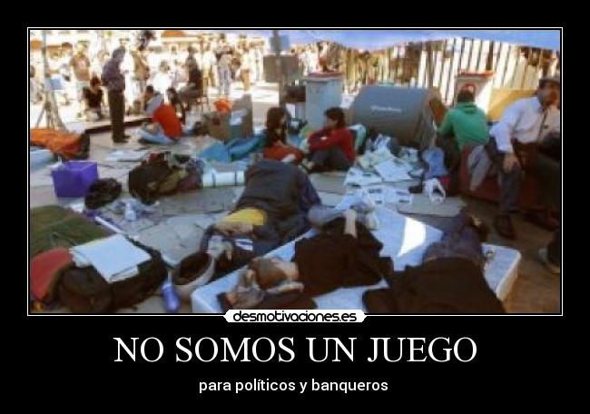NO SOMOS UN JUEGO - para políticos y banqueros 