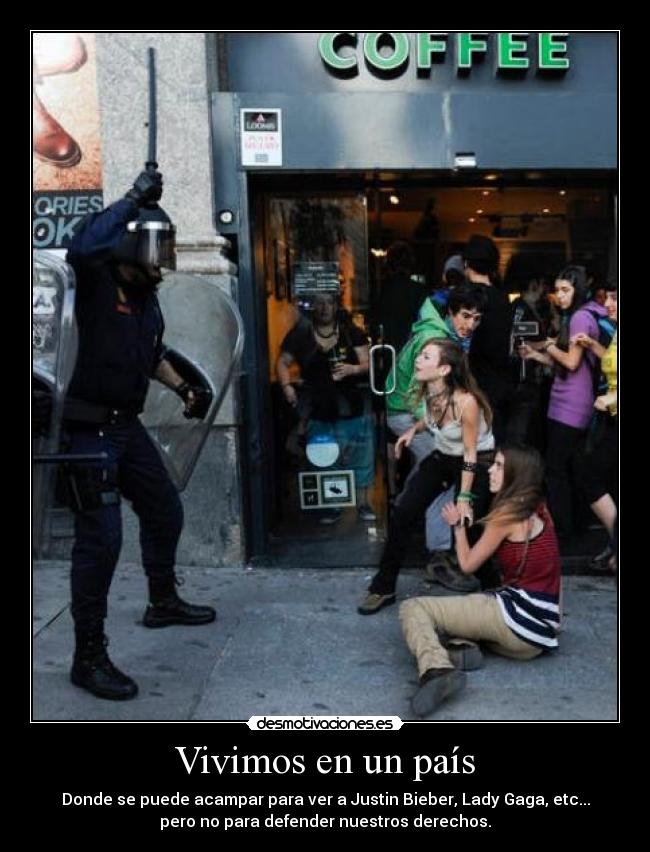 Vivimos en un país - Donde se puede acampar para ver a Justin Bieber, Lady Gaga, etc...
pero no para defender nuestros derechos.
