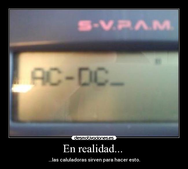 En realidad... - ...las caluladoras sirven para hacer esto.