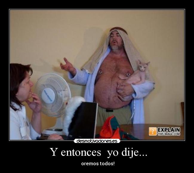 Y entonces yo dije... - oremos todos!