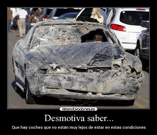 Desmotiva saber... - Que hay coches que no están muy lejos de estar en estas condiciones