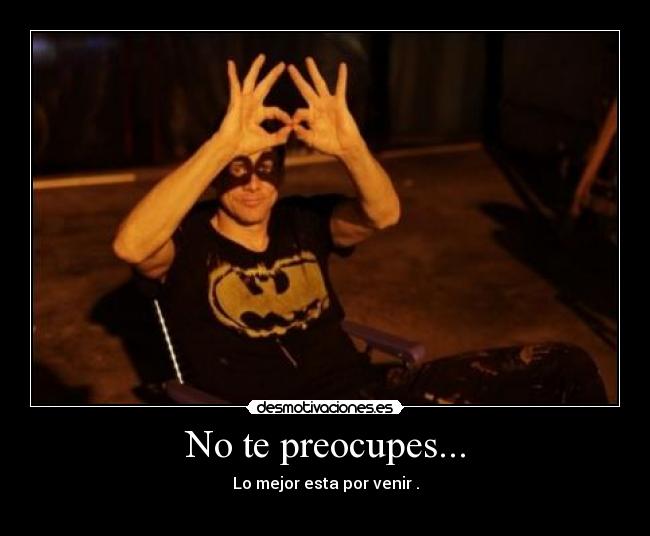 No te preocupes... - 