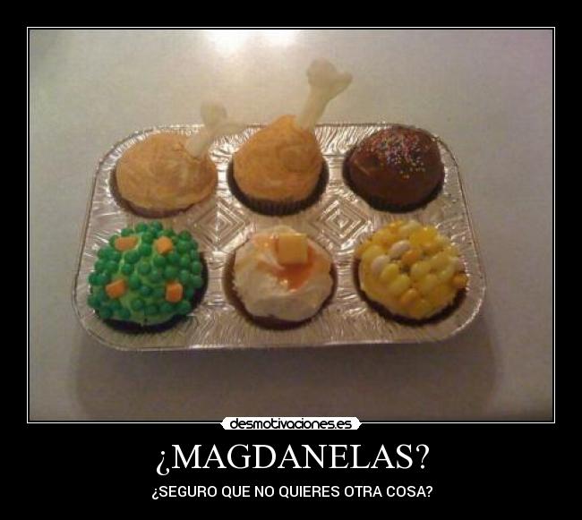 ¿MAGDANELAS? - ¿SEGURO QUE NO QUIERES OTRA COSA?