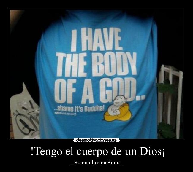 !Tengo el cuerpo de un Dios¡ -
