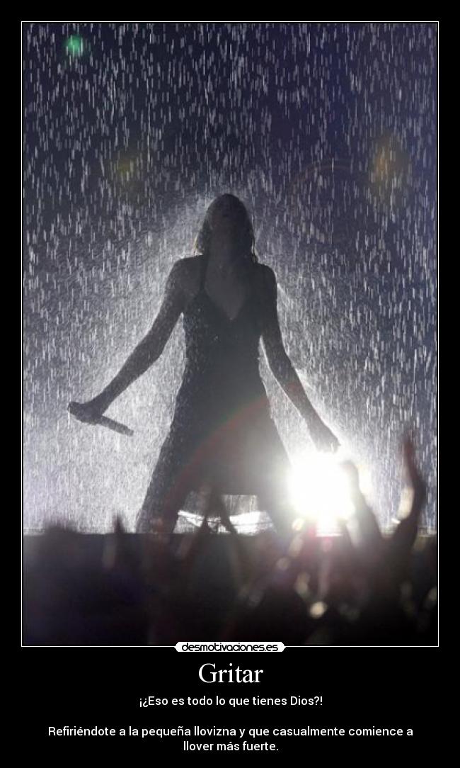 Gritar - ¡¿Eso es todo lo que tienes Dios?!
Refiriéndote a la pequeña llovizna y que casualmente comience a llover más fuerte.