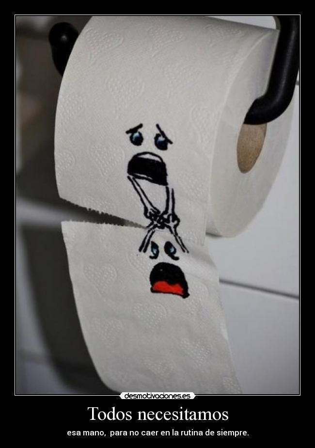 Todos necesitamos - esa mano, para no caer en la rutina de siempre.