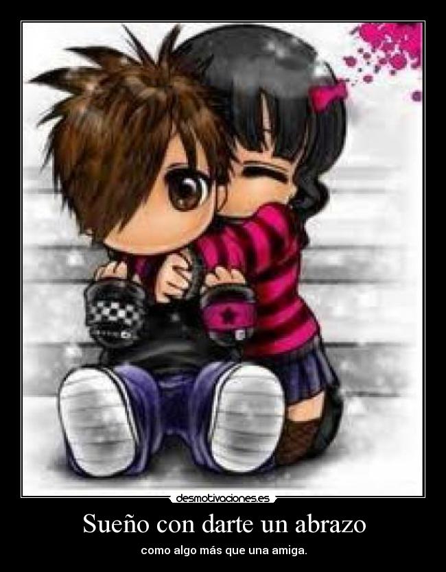 Sueño con darte un abrazo - como algo más que una amiga.