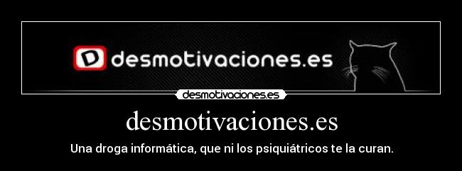 desmotivaciones.es - Una droga informática, que ni los psiquiátricos te la curan.