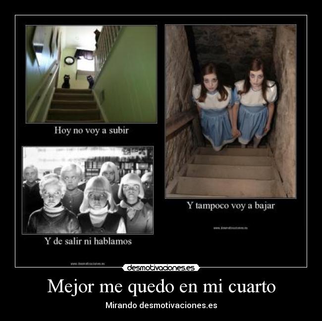 Mejor me quedo en mi cuarto - Mirando desmotivaciones.es