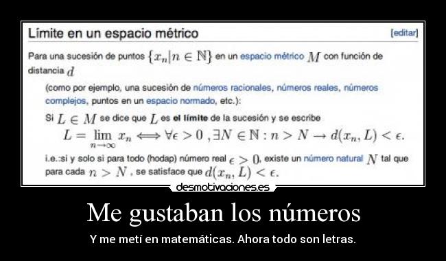Me gustaban los números - Y me metí en matemáticas. Ahora todo son letras.