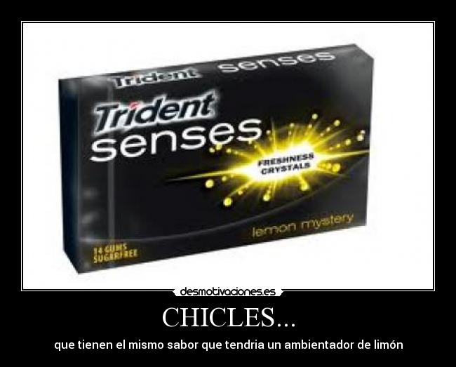 CHICLES... - que tienen el mismo sabor que tendria un ambientador de limón