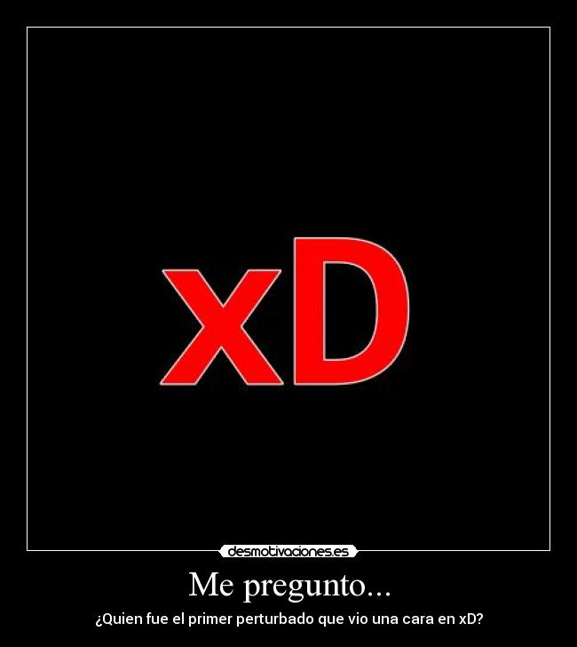 Me pregunto... - ¿Quien fue el primer perturbado que vio una cara en xD?