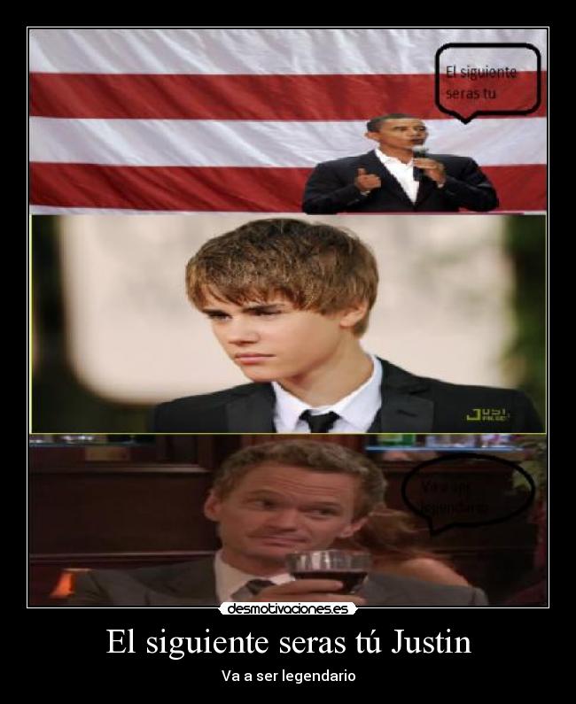 El siguiente seras tú Justin -