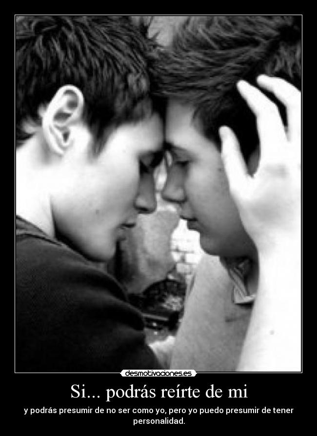 Si... podrás reírte de mi -