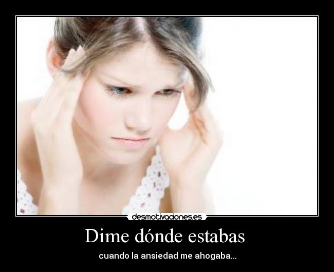 Dime dónde estabas  - cuando la ansiedad me ahogaba...