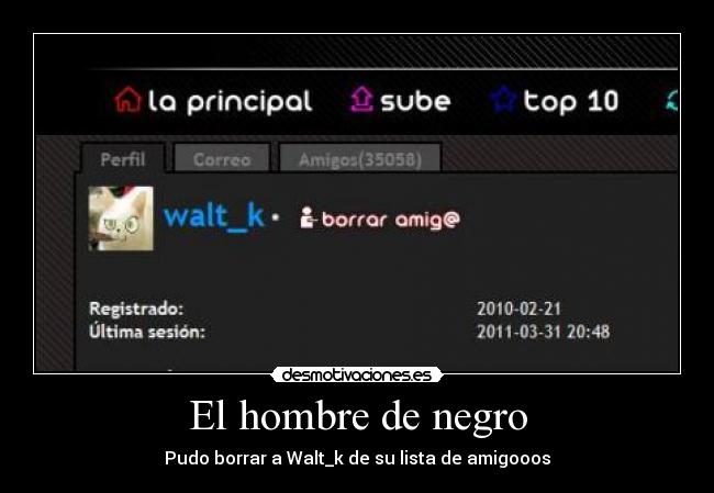 El hombre de negro - Pudo borrar a Walt_k de su lista de amigooos