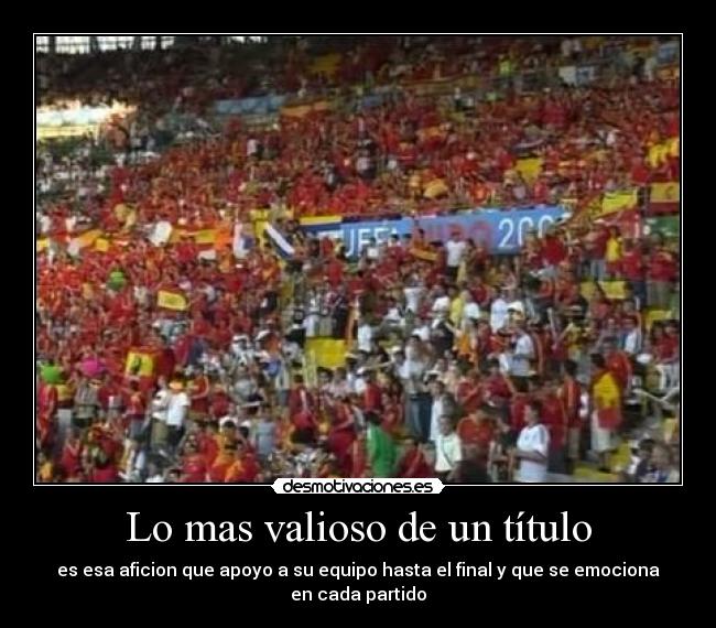 Lo mas valioso de un título - es esa aficion que apoyo a su equipo hasta el final y que se emociona en cada partido