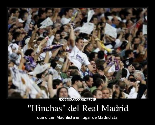 Hinchas del Real Madrid - que dicen Madrilista en lugar de Madridista.