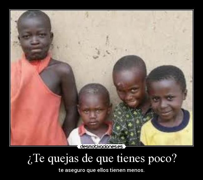 ¿Te quejas de que tienes poco? -