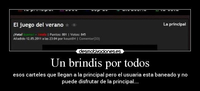 Un brindis por todos - esos carteles que llegan a la principal pero el usuaria esta baneado y no
puede disfrutar de la principal....