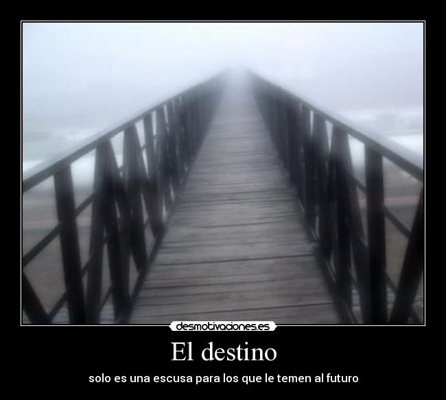 El destino - solo es una escusa para los que le temen al futuro