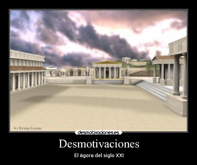 Desmotivaciones - El ágora del siglo XXI