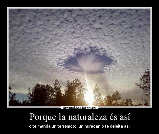 Porque la naturaleza és así - o te manda un terremoto, un huracán o te deleita así!