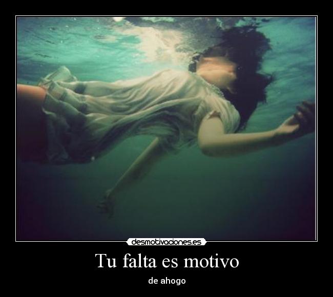 Tu falta es motivo - de ahogo
