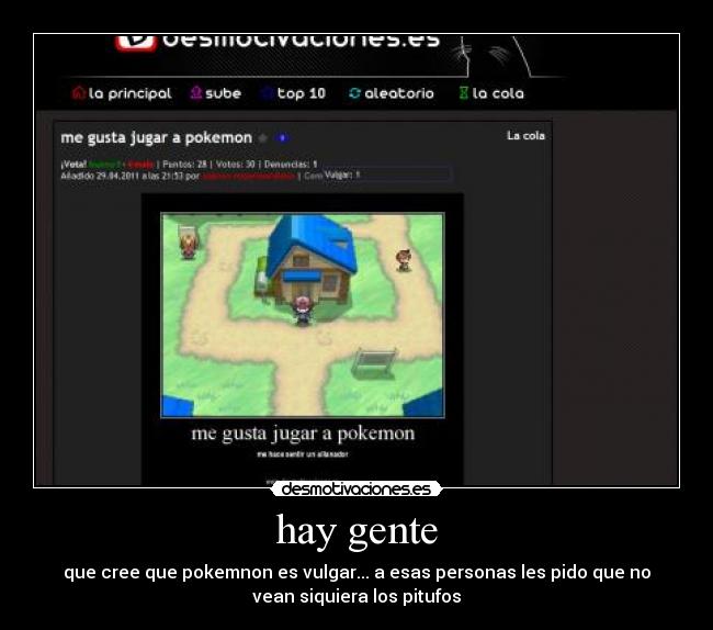 hay gente - que cree que pokemnon es vulgar... a esas personas les pido que no
vean siquiera los pitufos