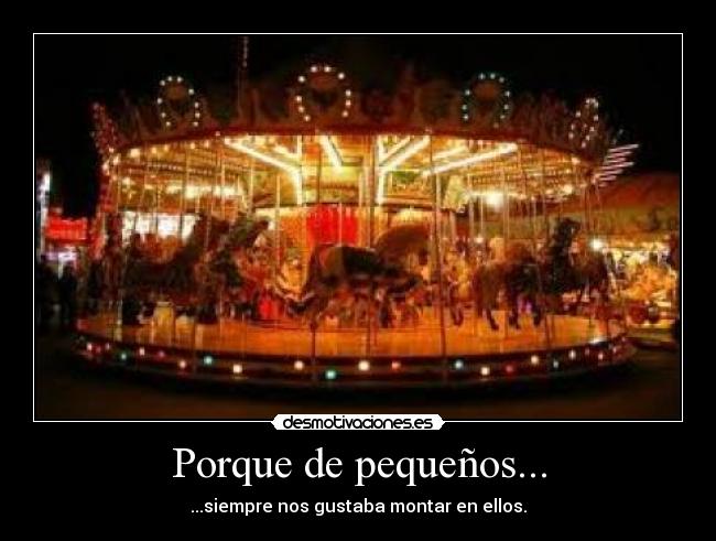 Porque de pequeños... - ...siempre nos gustaba montar en ellos.