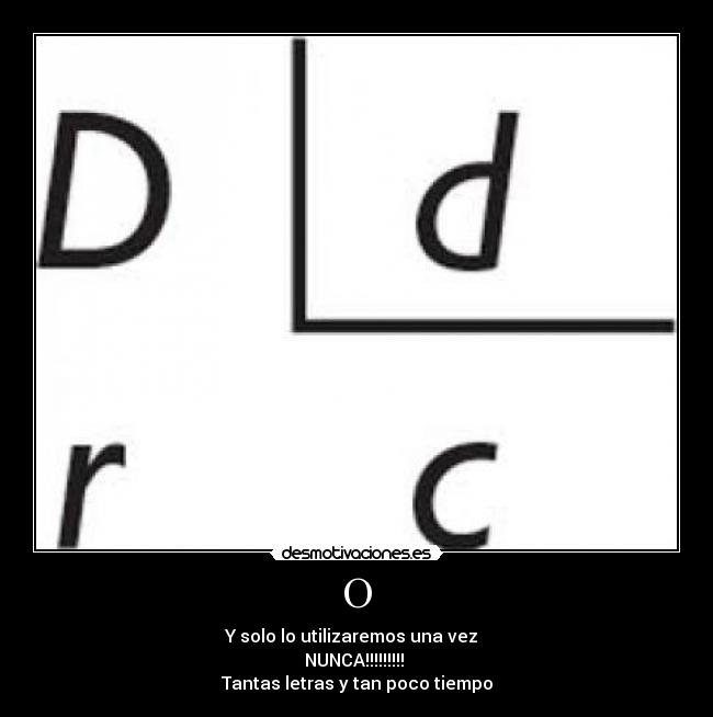 O - Y solo lo utilizaremos una vez
NUNCA!!!!!!!!!
Tantas letras y tan poco tiempo
