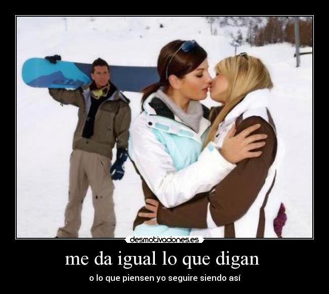 me da igual lo que digan - o lo que piensen yo seguire siendo así