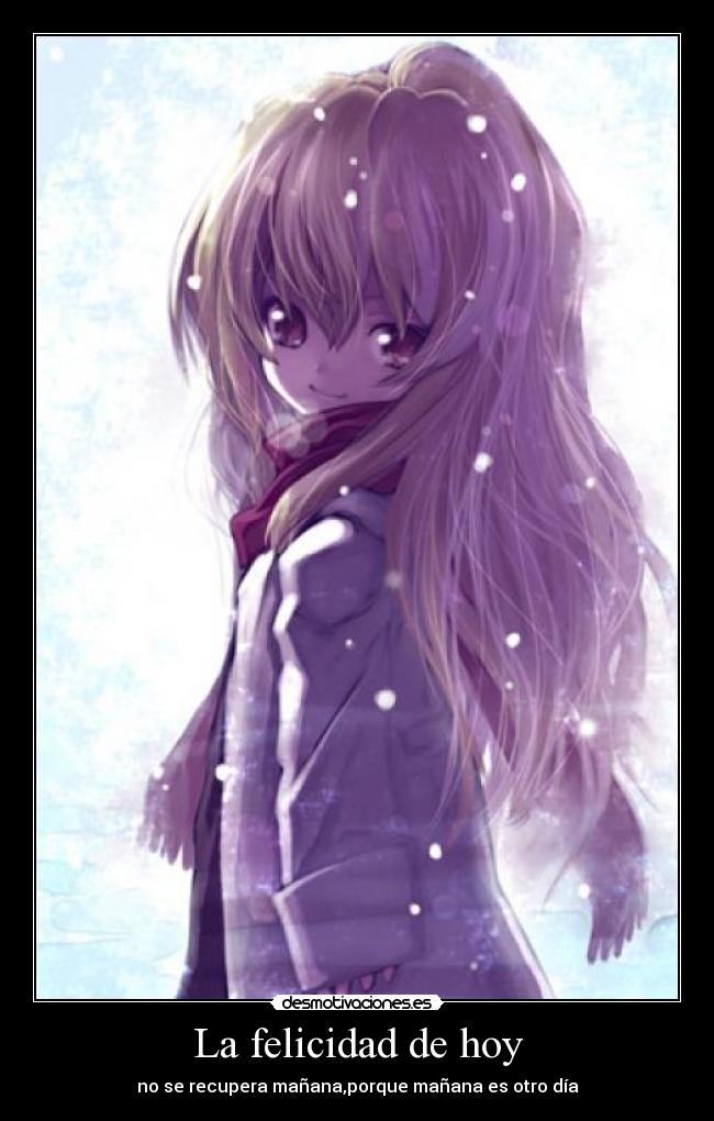 La felicidad de hoy - no se recupera mañana,porque mañana es otro día