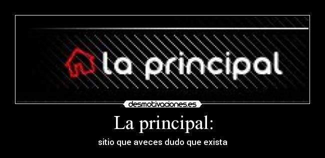 La principal: - sitio que aveces dudo que exista