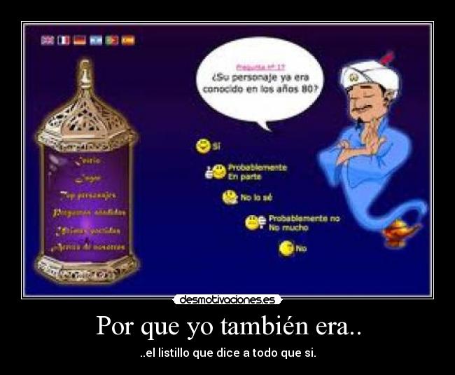 Por que yo también era.. - ..el listillo que dice a todo que si.