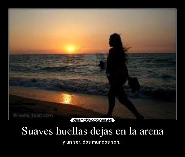 Suaves huellas dejas en la arena - y un ser, dos mundos son...