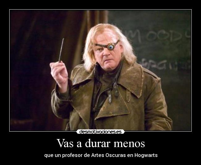 Vas a durar menos - que un profesor de Artes Oscuras en Hogwarts