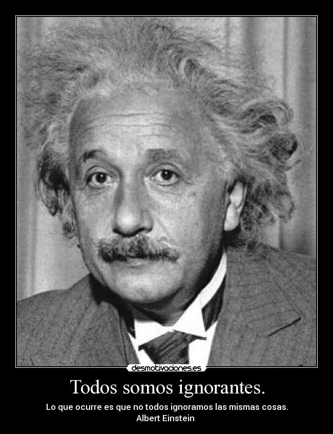 Todos somos ignorantes. -