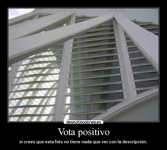 Vota positivo - si crees que esta foto no tiene nada que ver con la descripción.